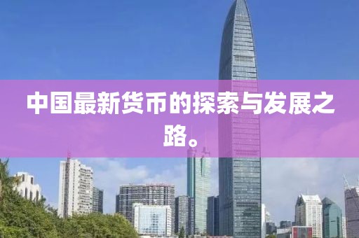 中国最新货币的探索与发展之路。