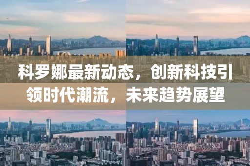 科罗娜最新动态，创新科技引领时代潮流，未来趋势展望