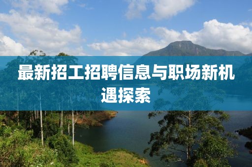 最新招工招聘信息与职场新机遇探索