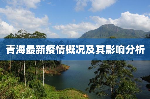 青海最新疫情概况及其影响分析