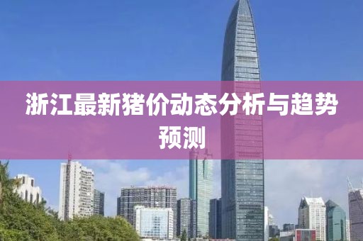 浙江最新猪价动态分析与趋势预测