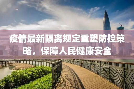 疫情最新隔离规定重塑防控策略，保障人民健康安全