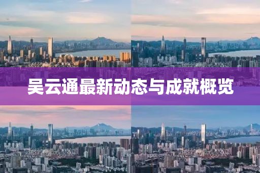 吴云通最新动态与成就概览