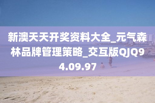 新澳天天开奖资料大全_元气森林品牌管理策略_交互版QJQ94.09.97