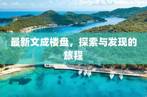 最新文成楼盘，探索与发现的旅程