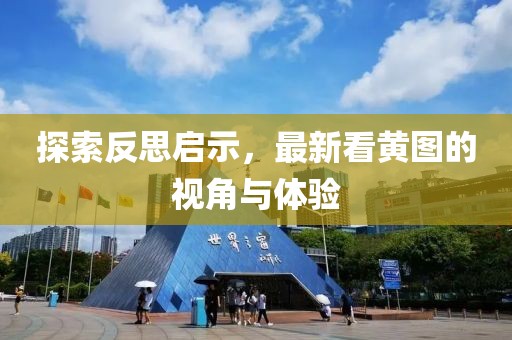 探索反思启示，最新看黄图的视角与体验