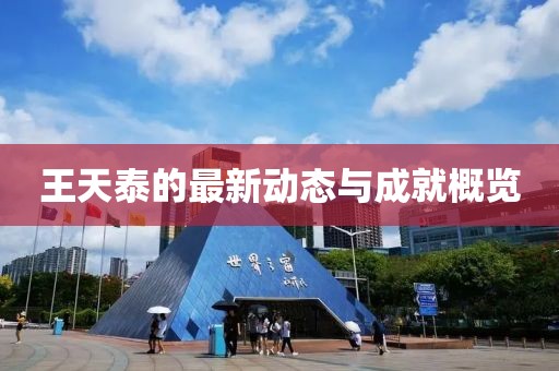 王天泰的最新动态与成就概览