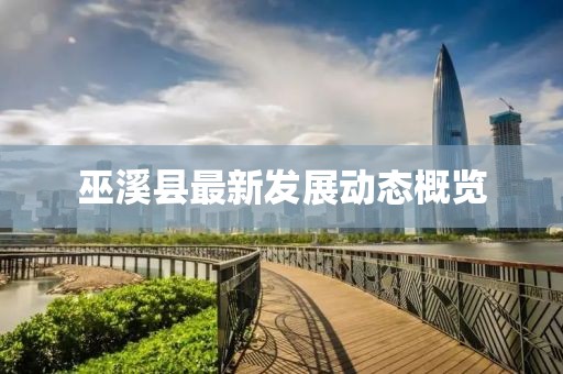 巫溪县最新发展动态概览