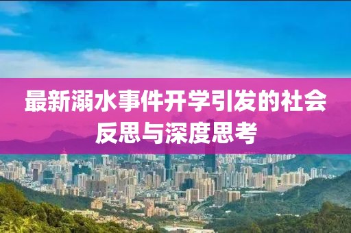 最新溺水事件开学引发的社会反思与深度思考