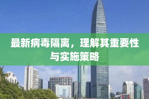 最新病毒隔离，理解其重要性与实施策略