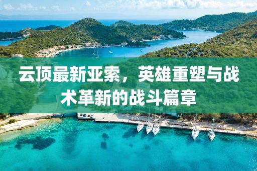 云顶最新亚索，英雄重塑与战术革新的战斗篇章