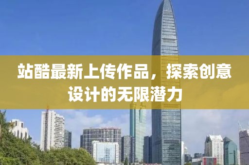 站酷最新上传作品，探索创意设计的无限潜力
