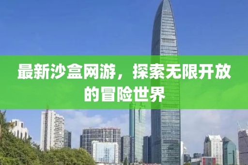 最新沙盒网游，探索无限开放的冒险世界