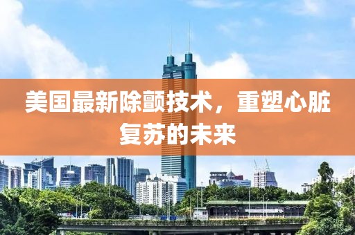 美国最新除颤技术，重塑心脏复苏的未来