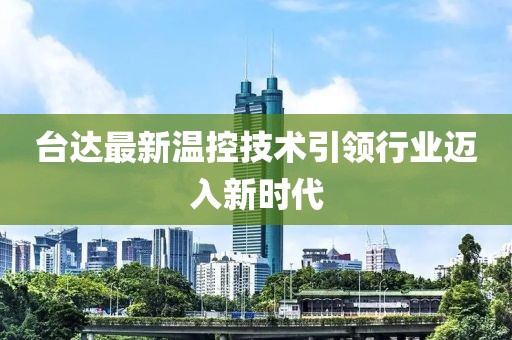 台达最新温控技术引领行业迈入新时代