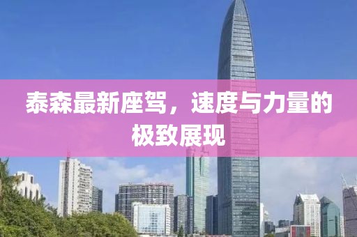泰森最新座驾，速度与力量的极致展现