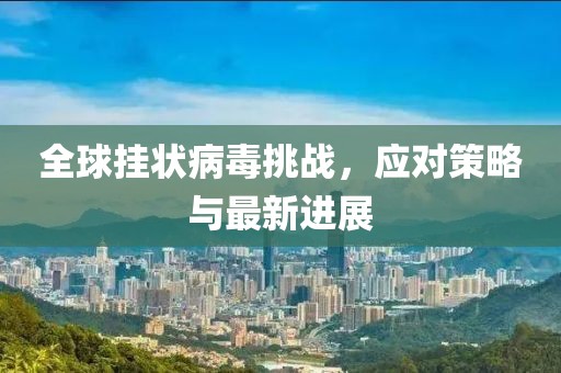 全球挂状病毒挑战，应对策略与最新进展