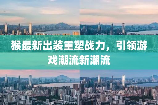 猴最新出装重塑战力，引领游戏潮流新潮流