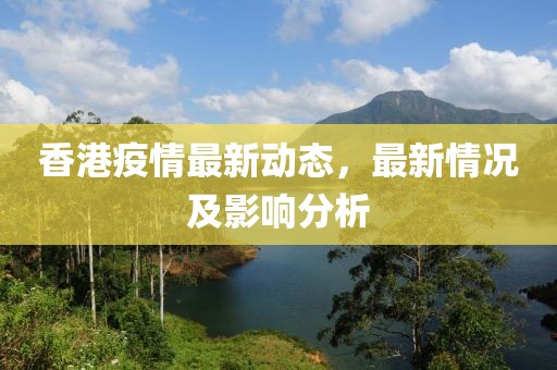 香港疫情最新动态，最新情况及影响分析
