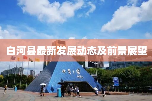 白河县最新发展动态及前景展望