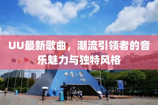 UU最新歌曲，潮流引领者的音乐魅力与独特风格