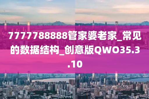 7777788888管家婆老家_常见的数据结构_创意版QWO35.3.10