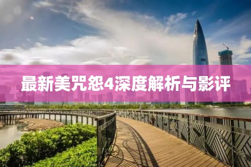 最新美咒怨4深度解析与影评