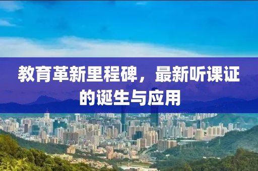 教育革新里程碑，最新听课证的诞生与应用