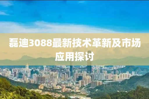 磊迪3088最新技术革新及市场应用探讨