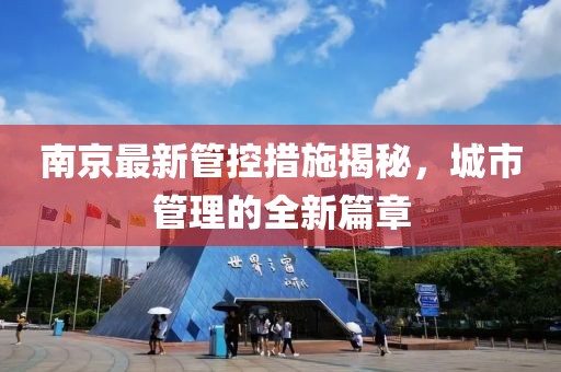 南京最新管控措施揭秘，城市管理的全新篇章