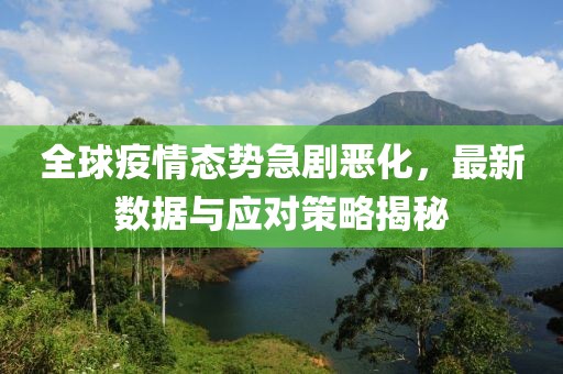 全球疫情态势急剧恶化，最新数据与应对策略揭秘