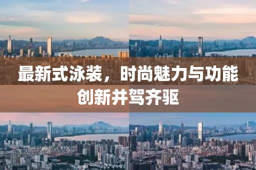 最新式泳装，时尚魅力与功能创新并驾齐驱