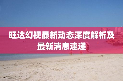 旺达幻视最新动态深度解析及最新消息速递