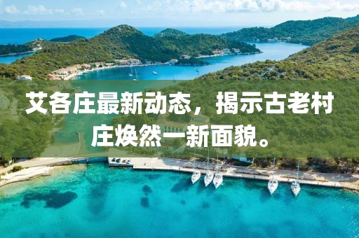 艾各庄最新动态，揭示古老村庄焕然一新面貌。