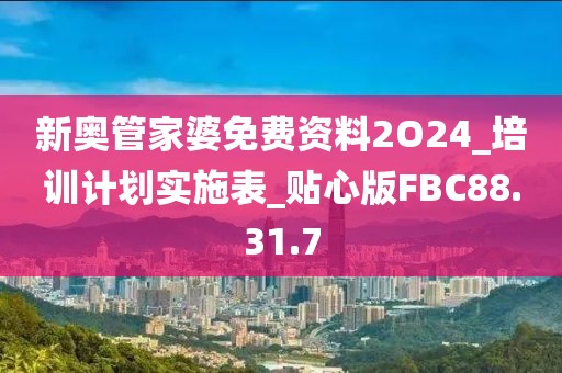 新奥管家婆免费资料2O24_培训计划实施表_贴心版FBC88.31.7