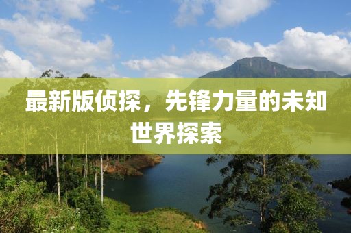 最新版侦探，先锋力量的未知世界探索