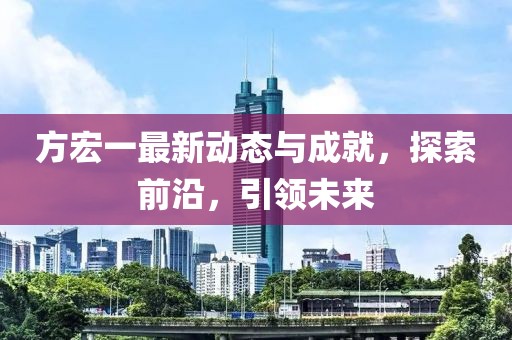 方宏一最新动态与成就，探索前沿，引领未来