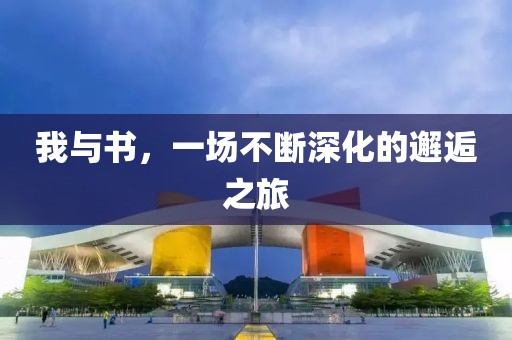 我与书，一场不断深化的邂逅之旅