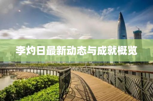 李灼日最新动态与成就概览