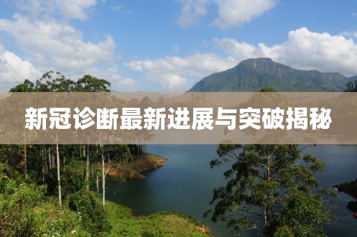 新冠诊断最新进展与突破揭秘