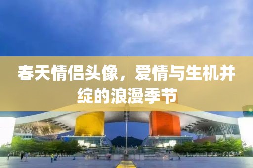 春天情侣头像，爱情与生机并绽的浪漫季节