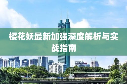 樱花妖最新加强深度解析与实战指南