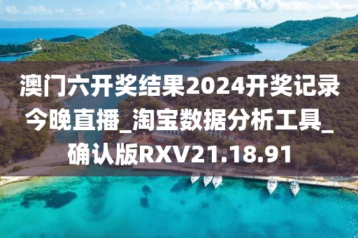 澳门六开奖结果2024开奖记录今晚直播_淘宝数据分析工具_确认版RXV21.18.91