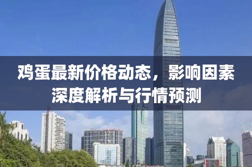 鸡蛋最新价格动态，影响因素深度解析与行情预测