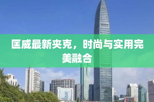 匡威最新夹克，时尚与实用完美融合
