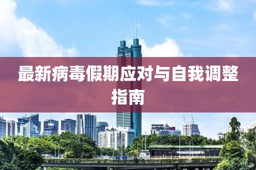 最新病毒假期应对与自我调整指南