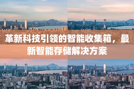 革新科技引领的智能收集箱，最新智能存储解决方案