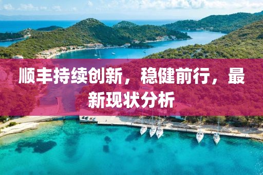 顺丰持续创新，稳健前行，最新现状分析