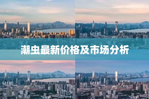 潮虫最新价格及市场分析