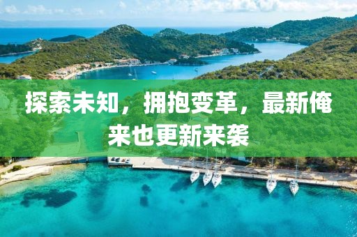 探索未知，拥抱变革，最新俺来也更新来袭